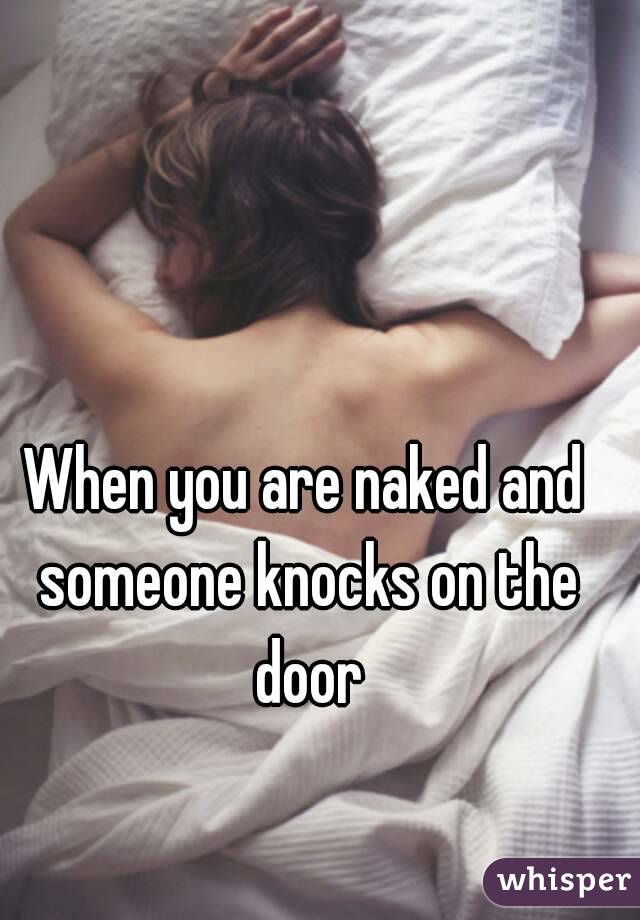 When you are naked and someone knocks on the door