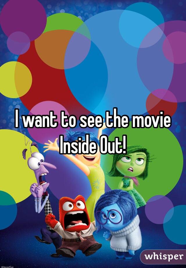 I want to see the movie Inside Out! 