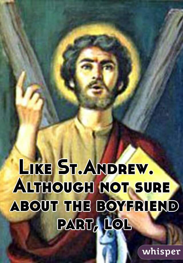 Like St.Andrew.  
Although not sure about the boyfriend part, lol