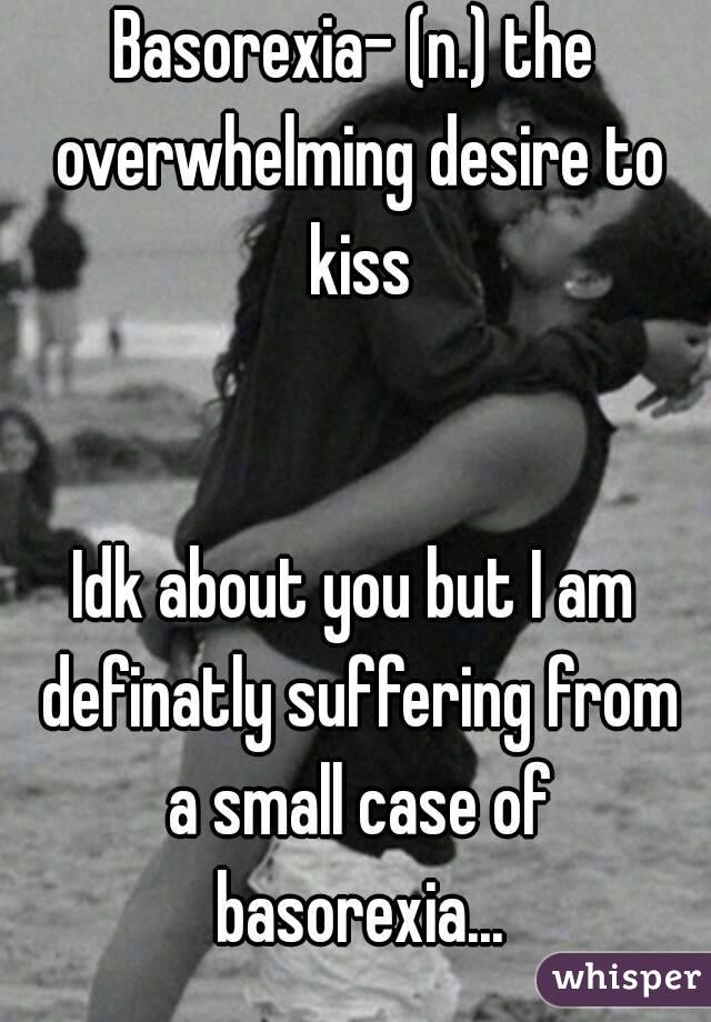 Basorexia- (n.) the overwhelming desire to kiss


Idk about you but I am definatly suffering from a small case of basorexia...