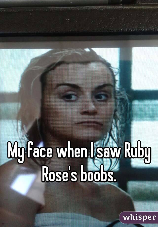 My face when I saw Ruby Rose's boobs. 