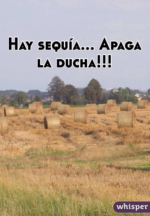 Hay sequía... Apaga la ducha!!!