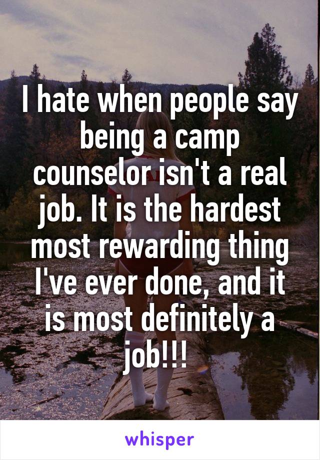 I hate when people say being a camp counselor isn't a real job. It is the hardest most rewarding thing I've ever done, and it is most definitely a job!!! 