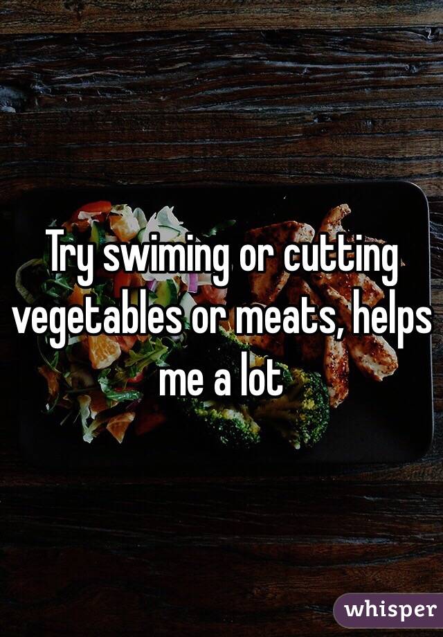 Try swiming or cutting vegetables or meats, helps me a lot 