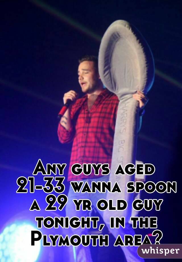 Any guys aged 21-33 wanna spoon a 29 yr old guy tonight, in the Plymouth area?