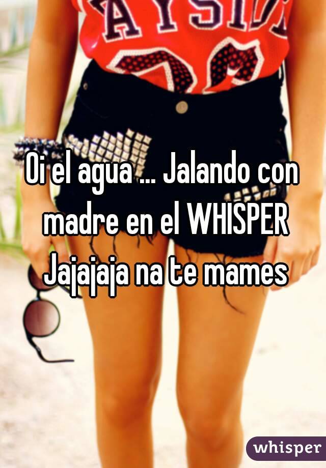 Oi el agua ... Jalando con madre en el WHISPER Jajajaja na te mames