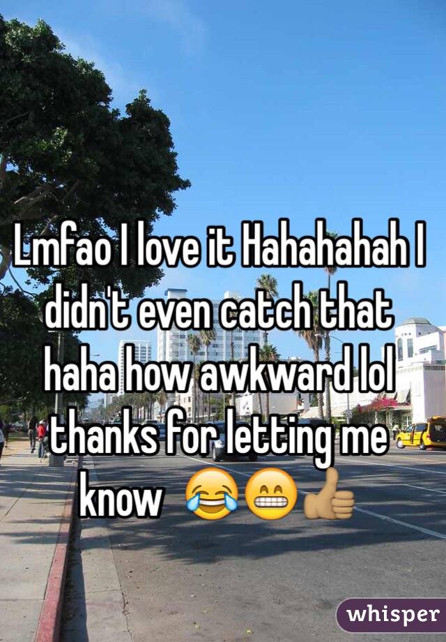 Lmfao I love it Hahahahah I didn't even catch that haha how awkward lol thanks for letting me know  😂😁👍🏽