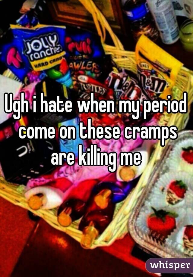 Ugh i hate when my period come on these cramps are killing me 
