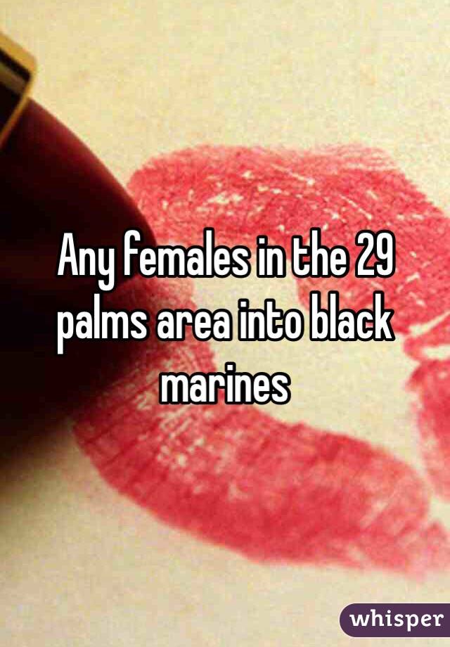 Any females in the 29 palms area into black marines 