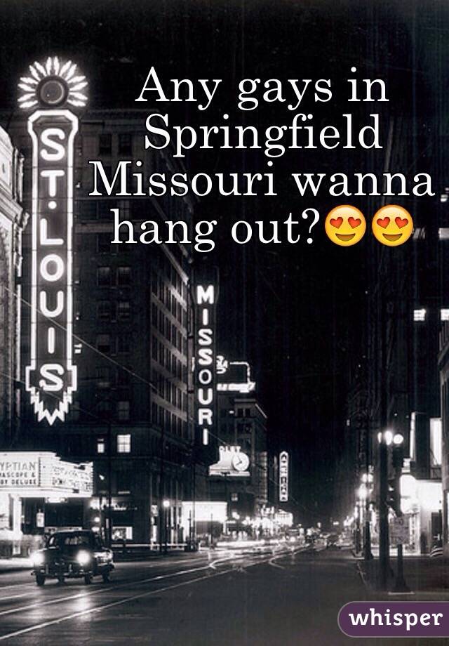 Any gays in Springfield Missouri wanna hang out?😍😍