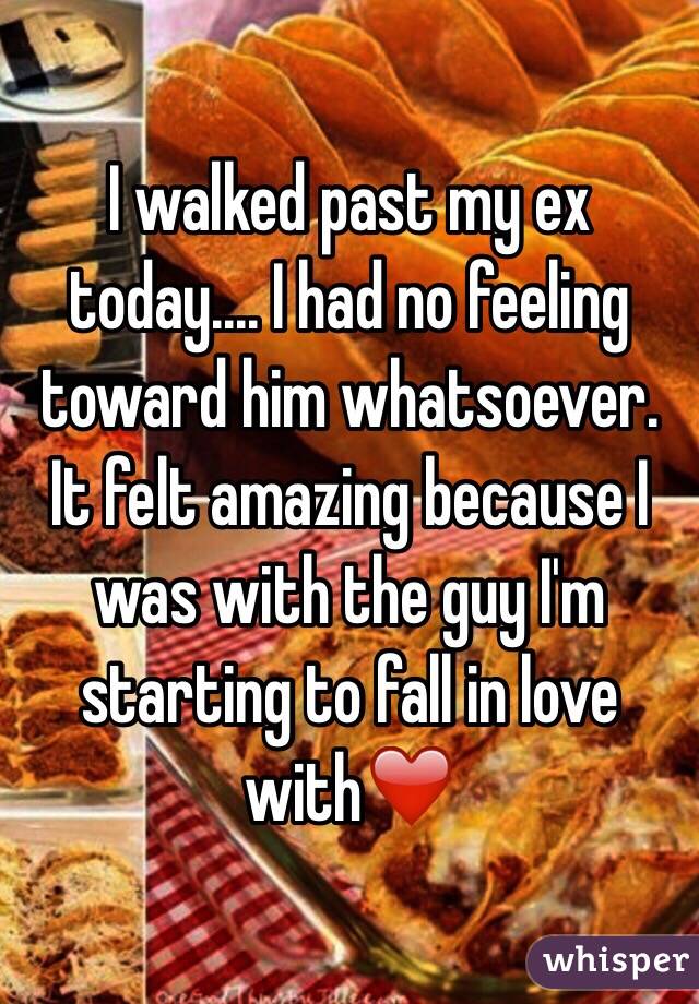 I walked past my ex today.... I had no feeling toward him whatsoever. It felt amazing because I was with the guy I'm starting to fall in love with❤️