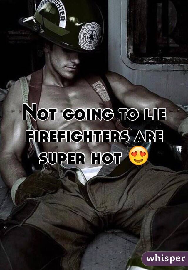 Not going to lie firefighters are super hot 😍