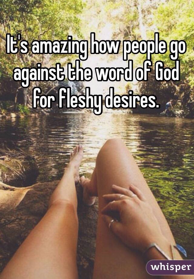 It's amazing how people go against the word of God for fleshy desires. 