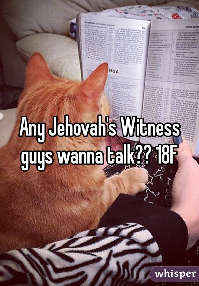 Any Jehovah's Witness guys wanna talk?? 18F