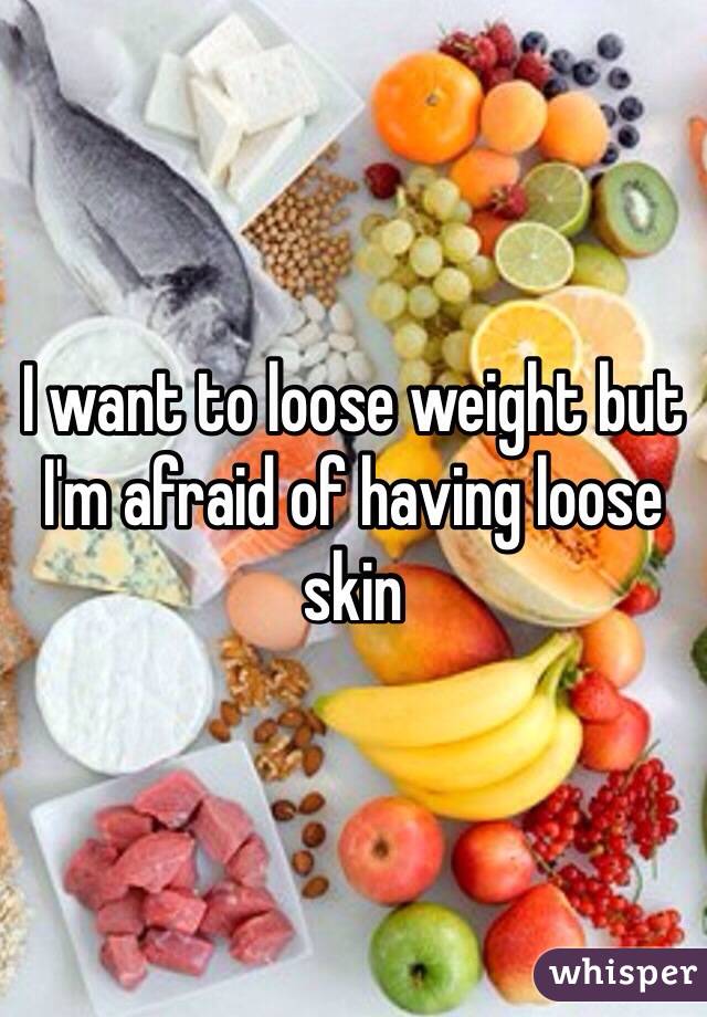 I want to loose weight but I'm afraid of having loose skin