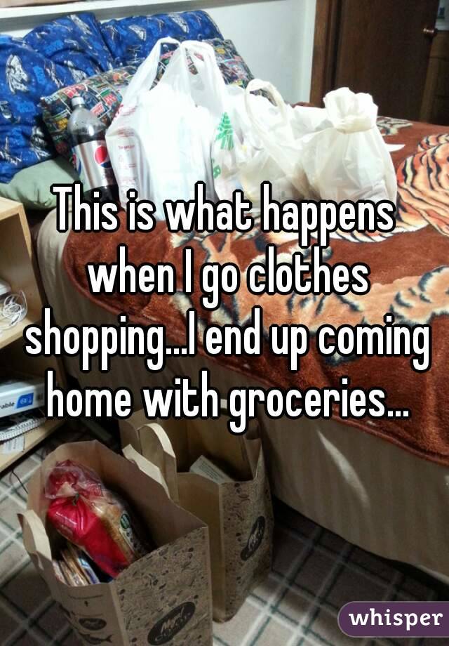 This is what happens when I go clothes shopping...I end up coming home with groceries...