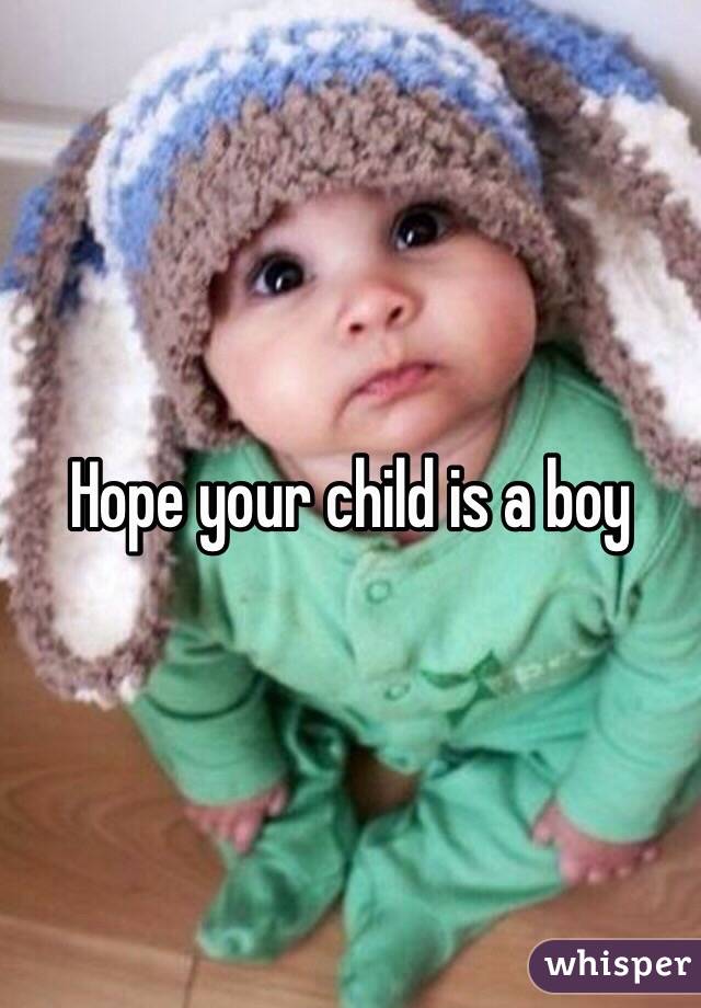 Hope your child is a boy