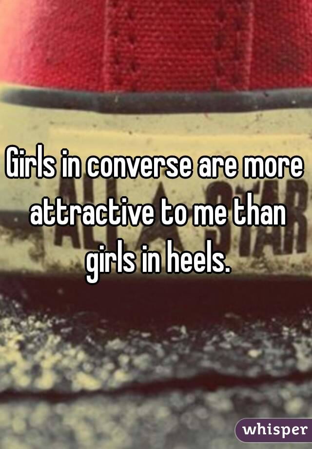 Girls in converse are more attractive to me than girls in heels.