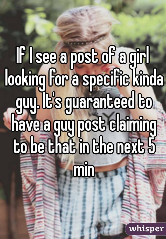 If I see a post of a girl looking for a specific kinda guy. It's guaranteed to have a guy post claiming to be that in the next 5 min