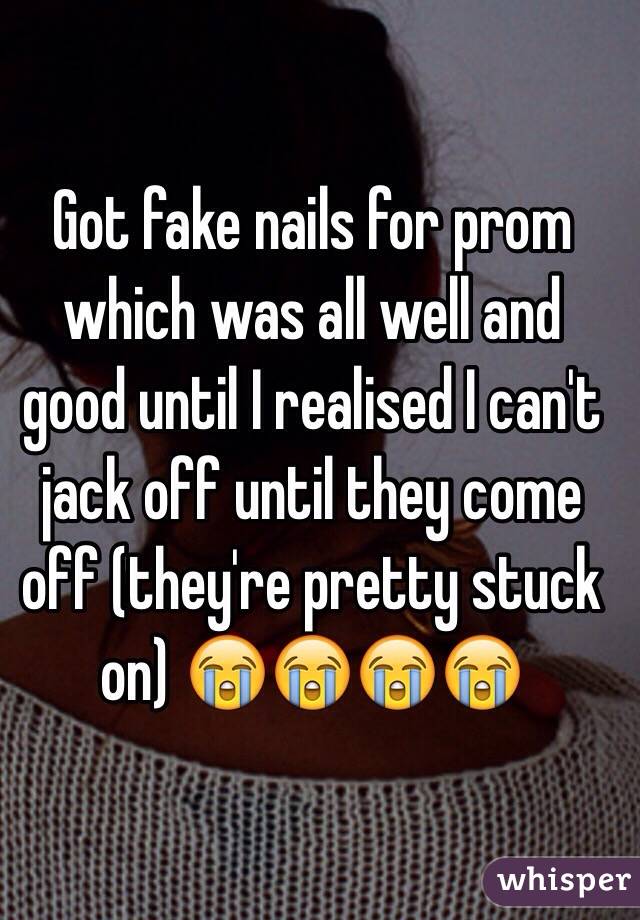 Got fake nails for prom which was all well and good until I realised I can't jack off until they come off (they're pretty stuck on) 😭😭😭😭