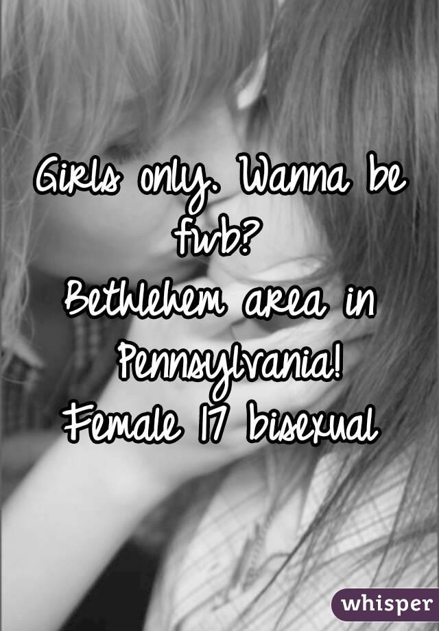 Girls only. Wanna be fwb? 
Bethlehem area in Pennsylvania!
Female 17 bisexual