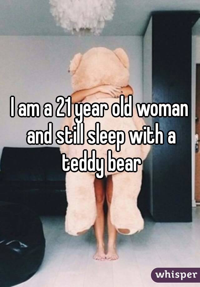 I am a 21 year old woman and still sleep with a teddy bear