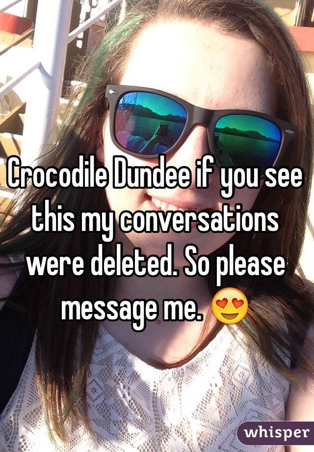 Crocodile Dundee if you see this my conversations were deleted. So please message me. 😍