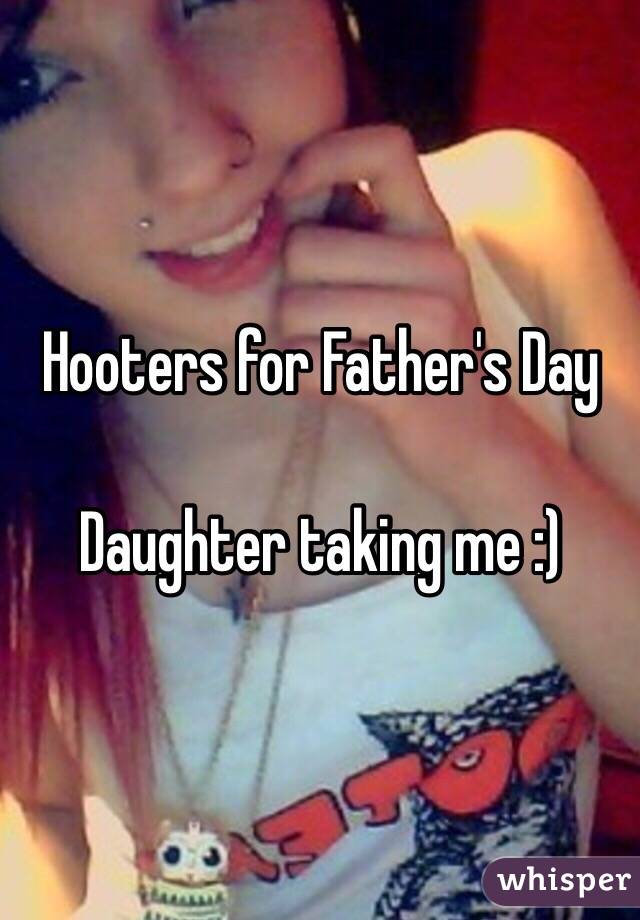 Hooters for Father's Day

Daughter taking me :)