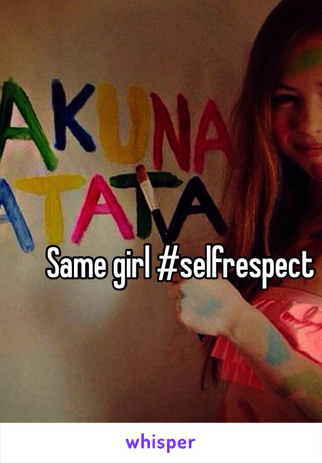 Same girl #selfrespect 