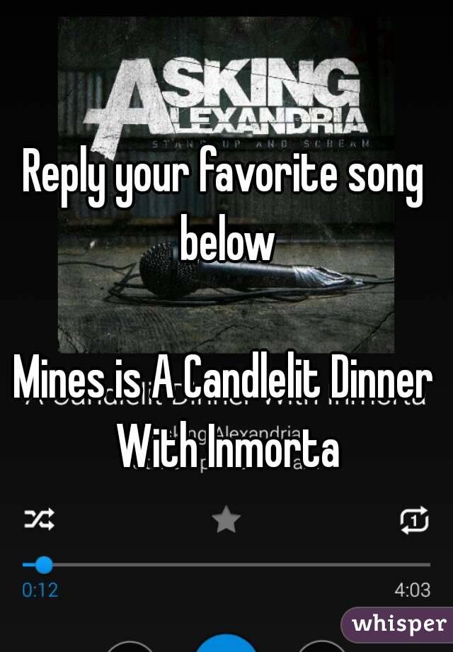 Reply your favorite song below

Mines is A Candlelit Dinner With Inmorta