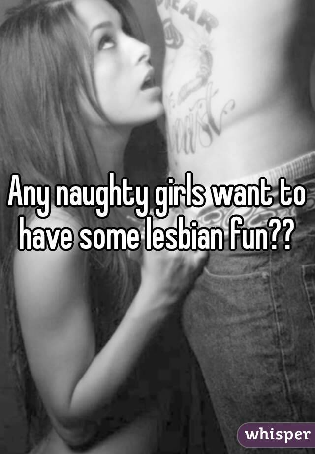 Any naughty girls want to have some lesbian fun?? 