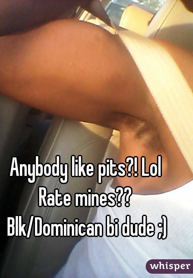 Anybody like pits?! Lol
Rate mines?? Blk/Dominican bi dude ;)