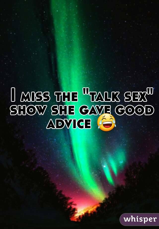  I miss the "talk sex" show she gave good advice 😂