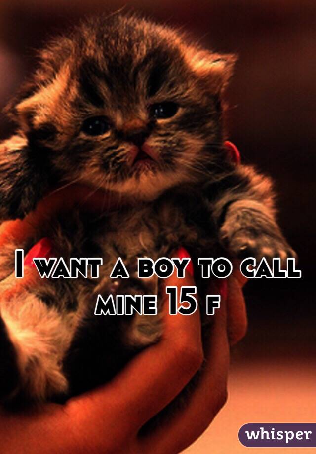 I want a boy to call mine 15 f 