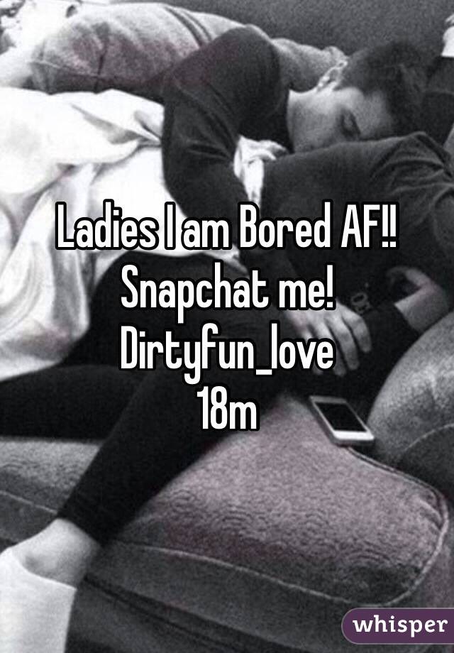 Ladies I am Bored AF!!
Snapchat me!
Dirtyfun_love
18m