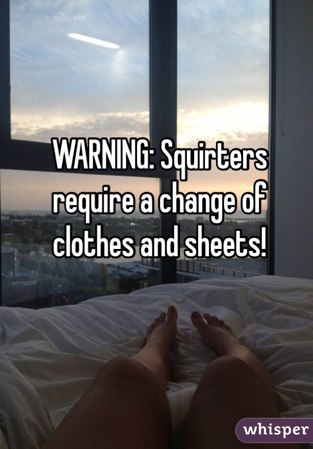 WARNING: Squirters require a change of clothes and sheets! 