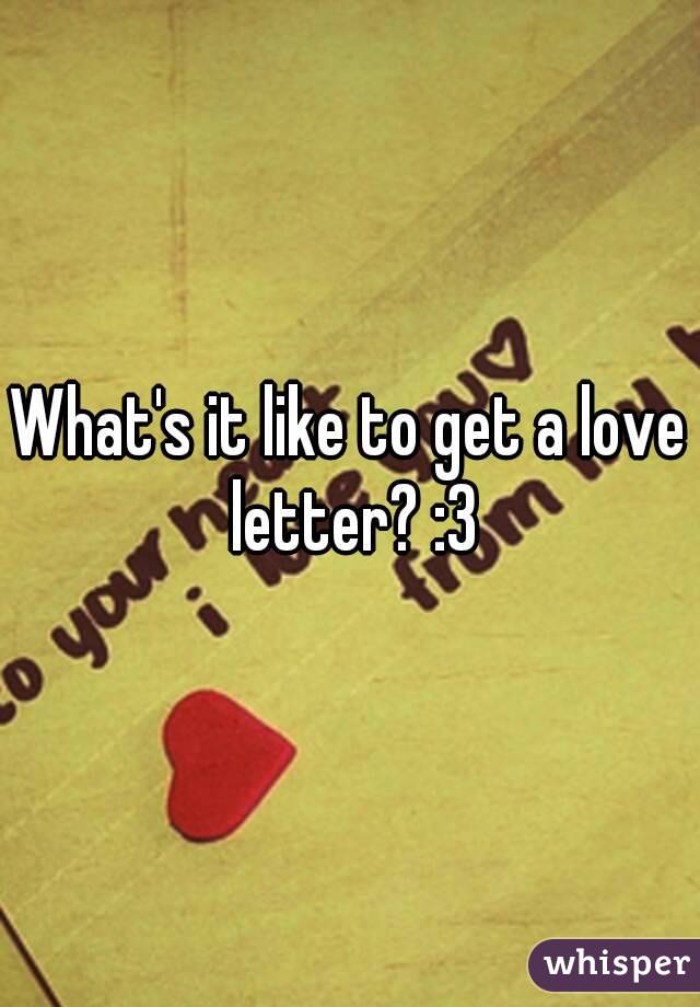 What's it like to get a love letter? :3