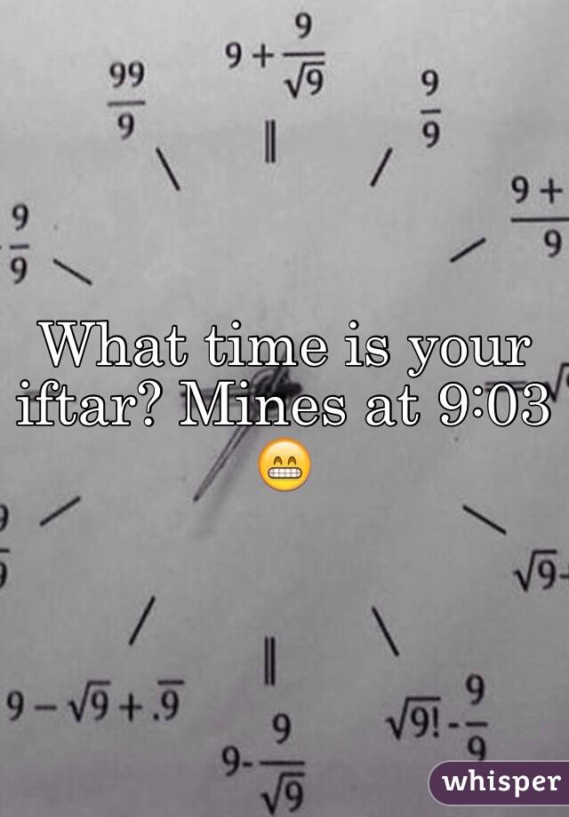 What time is your iftar? Mines at 9:03 😁