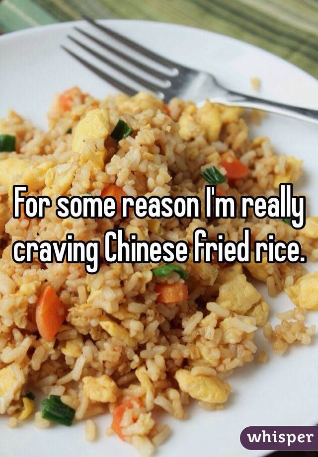 For some reason I'm really craving Chinese fried rice. 