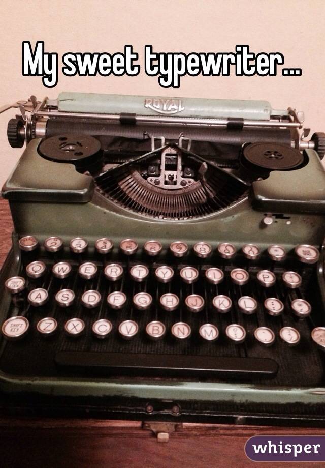 My sweet typewriter...