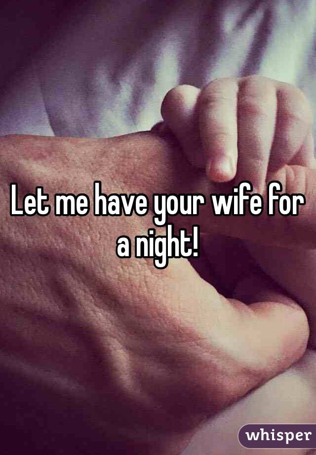 Let me have your wife for a night!