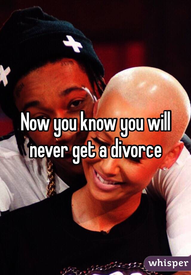 Now you know you will never get a divorce 