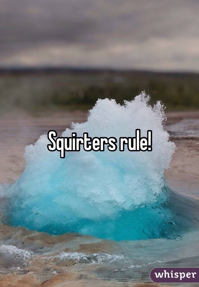 Squirters rule!