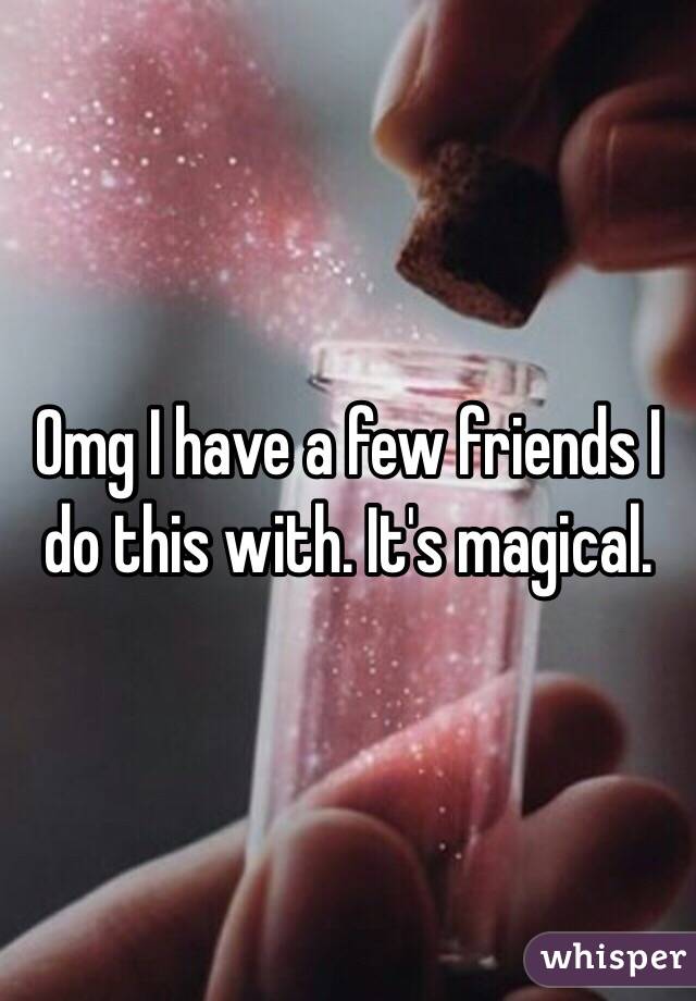 Omg I have a few friends I do this with. It's magical.