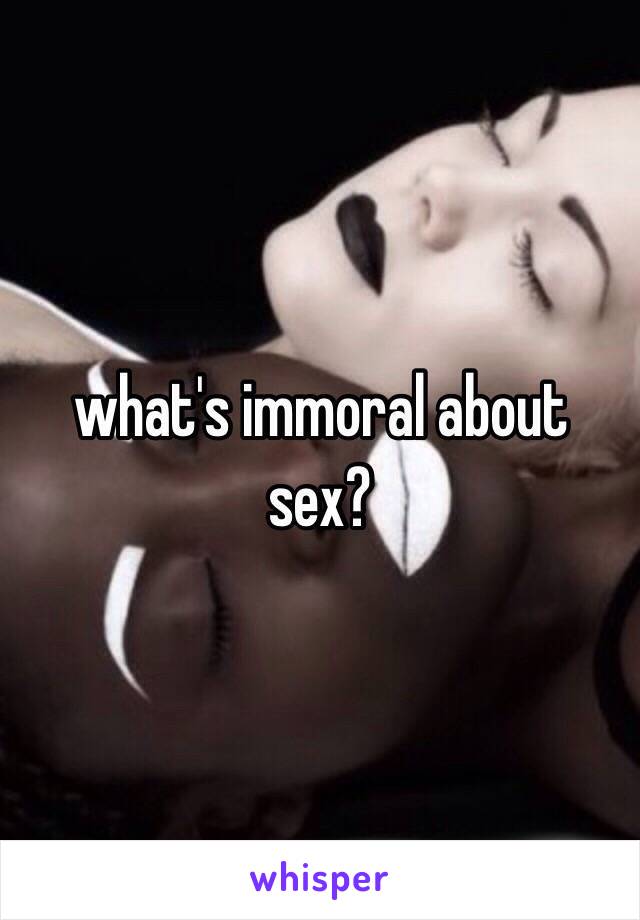 what's immoral about sex?