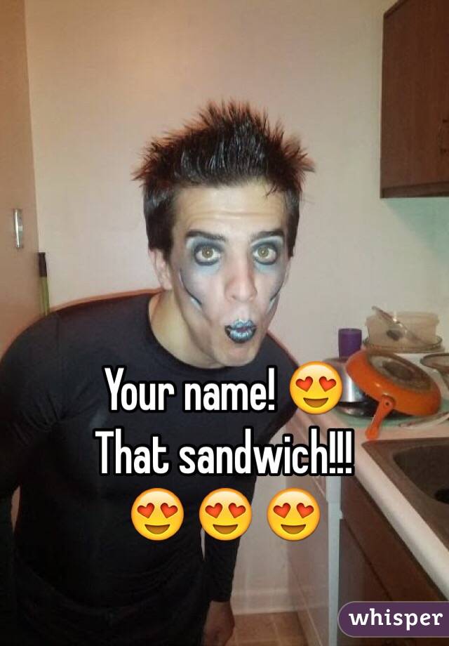 Your name! 😍 
That sandwich!!! 
😍 😍 😍 