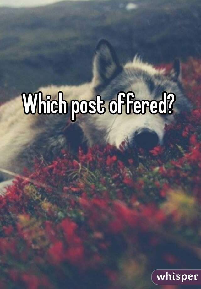 Which post offered?