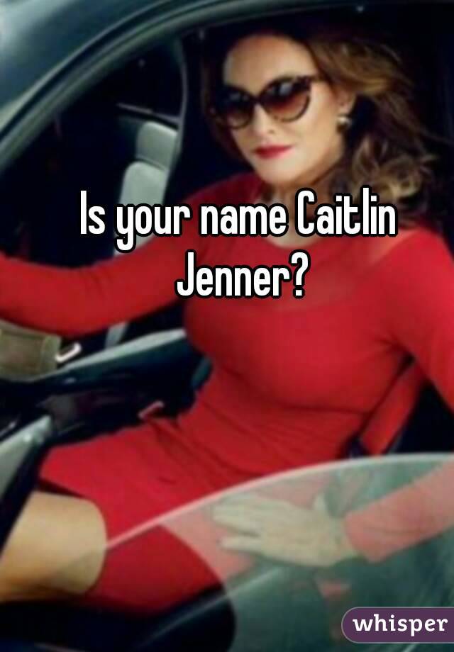 Is your name Caitlin Jenner?