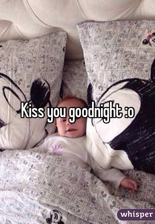 Kiss you goodnight :o 