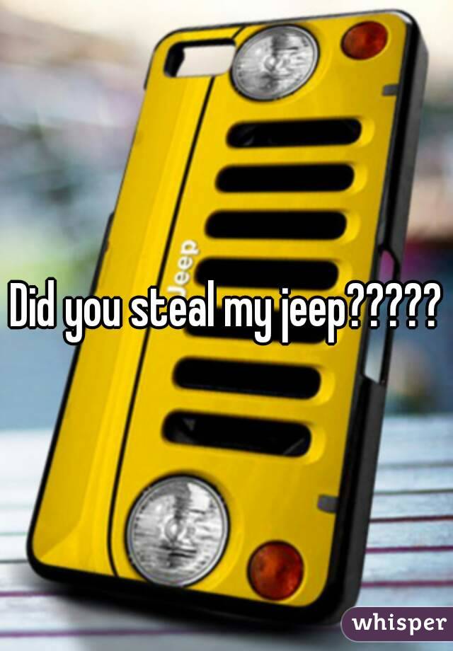 Did you steal my jeep?????